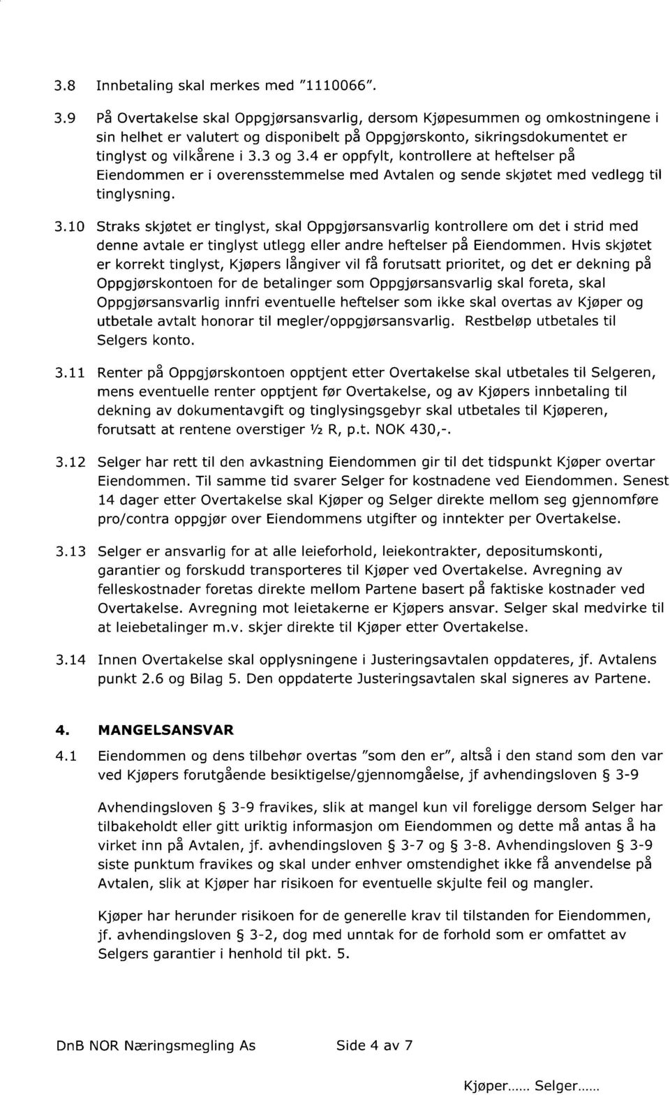 4 er oppfylt, kontrollere at heftelser på Eiendommen er i overensstemmelse med Avtalen og sende skjøtet med vedlegg til tinglysning. 3.