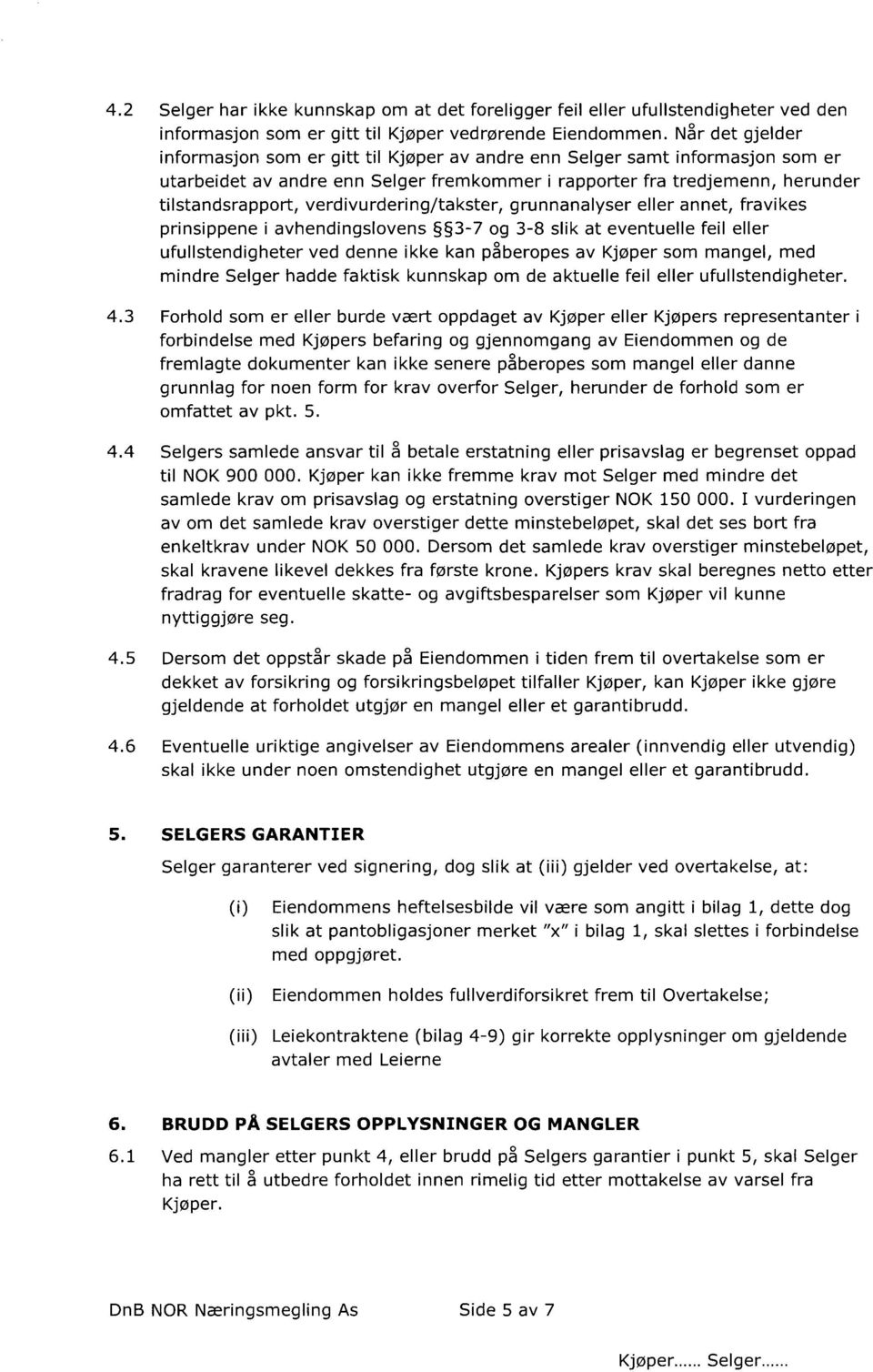 verdivurdering/takster, grunnanalyser eller annet, fravikes prinsippene i avhendingslovens 3-7 og 3-8 slik at eventuelle feil eller ufullstendigheter ved denne ikke kan påberopes av Kjøper som