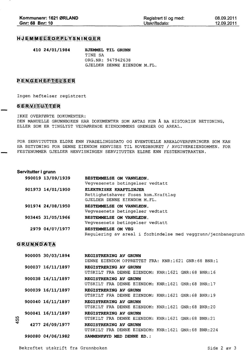 FOR SERVITUTTER ELDRE ENN FRADELINGSDATO OG EVENTUELLE AREALOVERFØRINGER SOM KAN HA BETYDNING FOR DENNE EIENDOM HENVISES TIL HOVEDBRUKET / AVGIVEREIENDOMMEN.