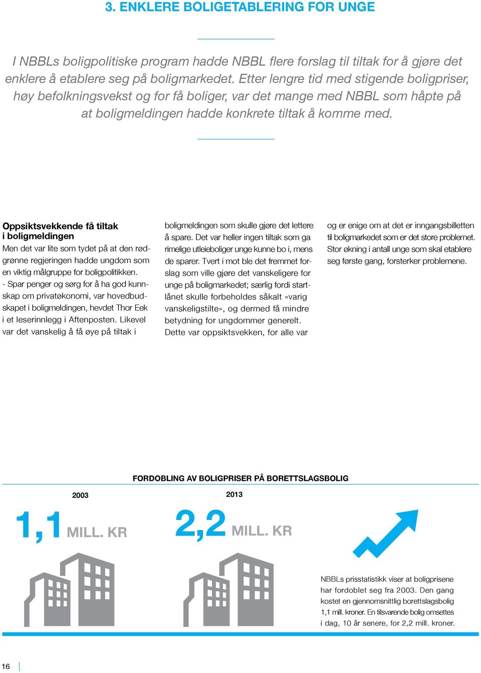 Oppsiktsvekkende få tiltak i boligmeldingen Men det var lite som tydet på at den rødgrønne regjeringen hadde ungdom som en viktig målgruppe for boligpolitikken.