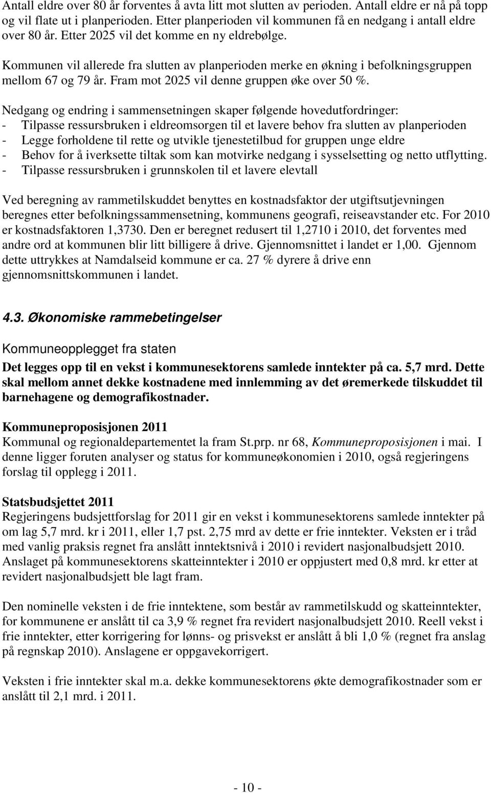 Kommunen vil allerede fra slutten av planperioden merke en økning i befolkningsgruppen mellom 67 og 79 år. Fram mot 2025 vil denne gruppen øke over 50 %.