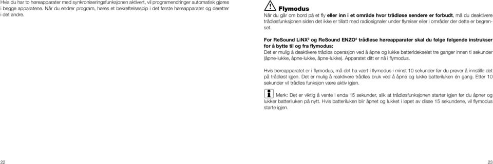 i Flymodus Når du går om bord på et fly eller inn i et område hvor trådløse sendere er forbudt, må du deaktivere trådløsfunksjonen siden det ikke er tillatt med radiosignaler under flyreiser eller i