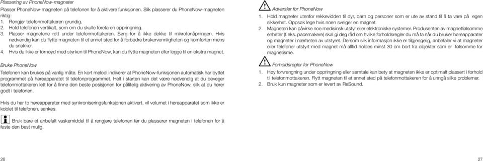 Hvis nødvendig kan du flytte magneten til et annet sted for å forbedre brukervennligheten og komforten mens du snakker. 4.