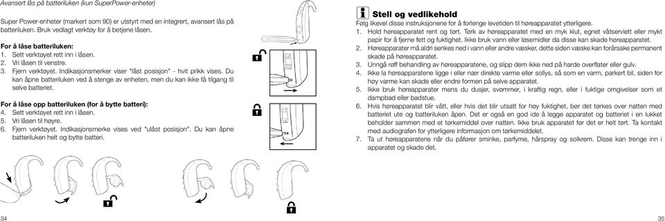 Du kan åpne batteriluken ved å stenge av enheten, men du kan ikke få tilgang til selve batteriet. For å låse opp batteriluken (for å bytte batteri): 4. Sett verktøyet rett inn i låsen. 5.