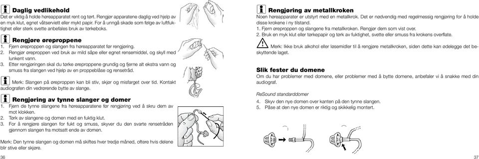 Rengjør øreproppen ved bruk av mild såpe eller egnet rensemiddel, og skyll med lunkent vann. 3.