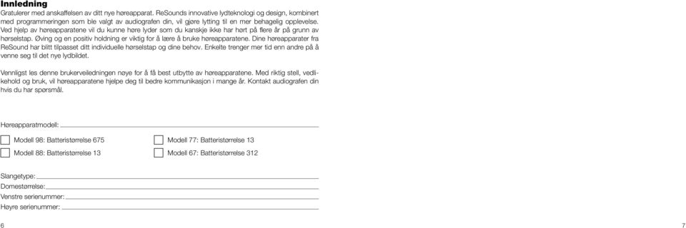 Ved hjelp av høreapparatene vil du kunne høre lyder som du kanskje ikke har hørt på flere år på grunn av hørselstap. Øving og en positiv holdning er viktig for å lære å bruke høreapparatene.