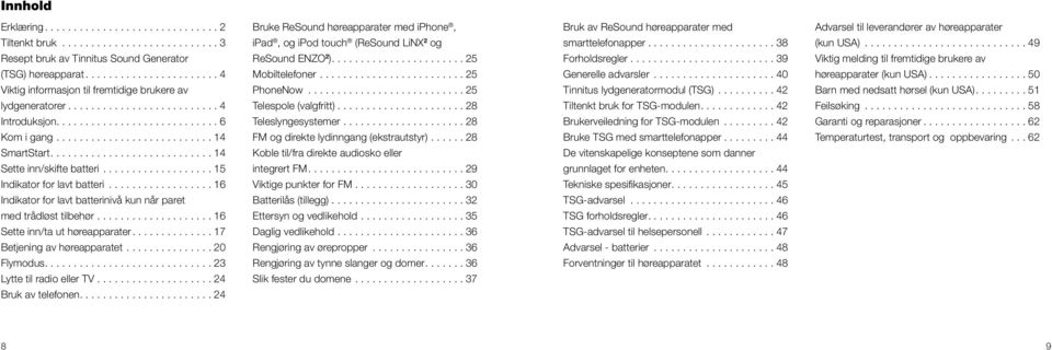 ...17 Betjening av høreapparatet...20 Flymodus....23 Lytte til radio eller TV...24 Bruk av telefonen....24 Bruke ReSound høreapparater med iphone, ipad, og ipod touch (ReSound LiNX 2 og ReSound ENZO 2 ).