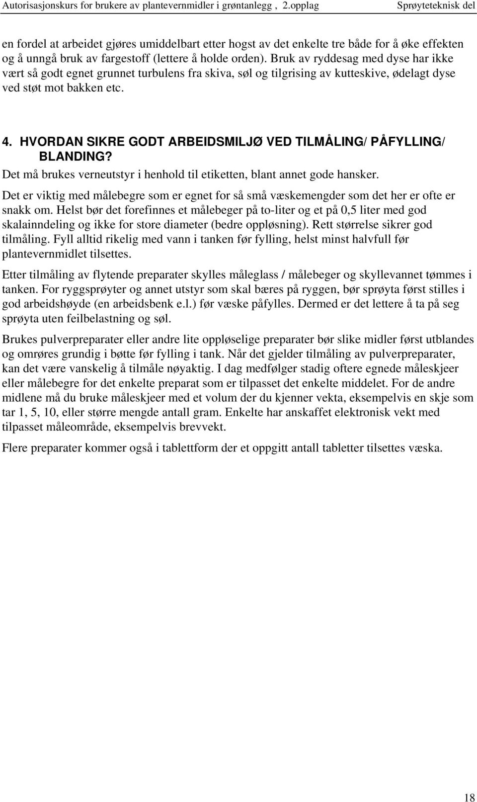 HVORDAN SIKRE GODT ARBEIDSMILJØ VED TILMÅLING/ PÅFYLLING/ BLANDING? Det må brukes verneutstyr i henhold til etiketten, blant annet gode hansker.