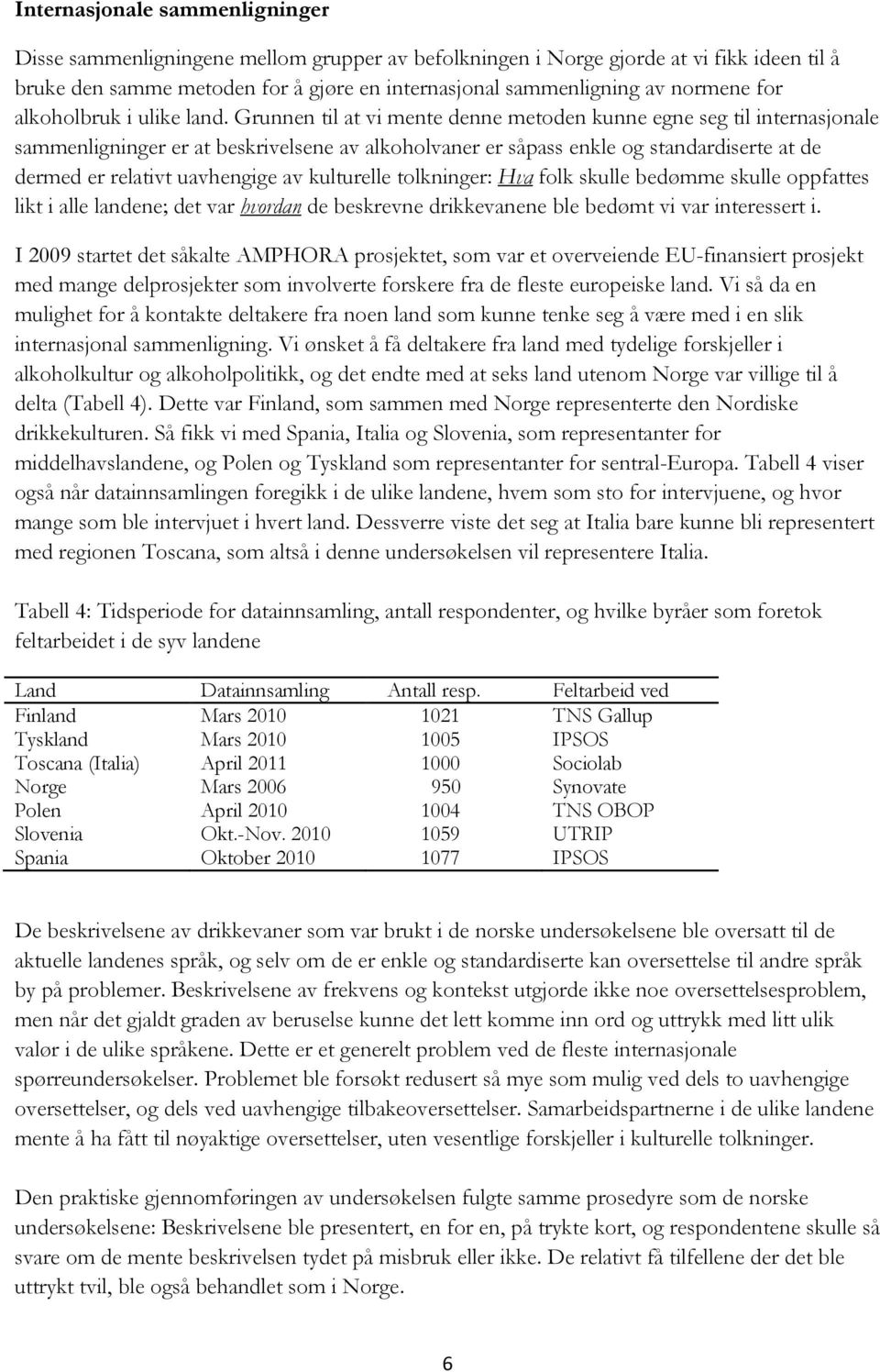 Grunnen til at vi mente denne metoden kunne egne seg til internasjonale sammenligninger er at beskrivelsene av alkoholvaner er såpass enkle og standardiserte at de dermed er relativt uavhengige av