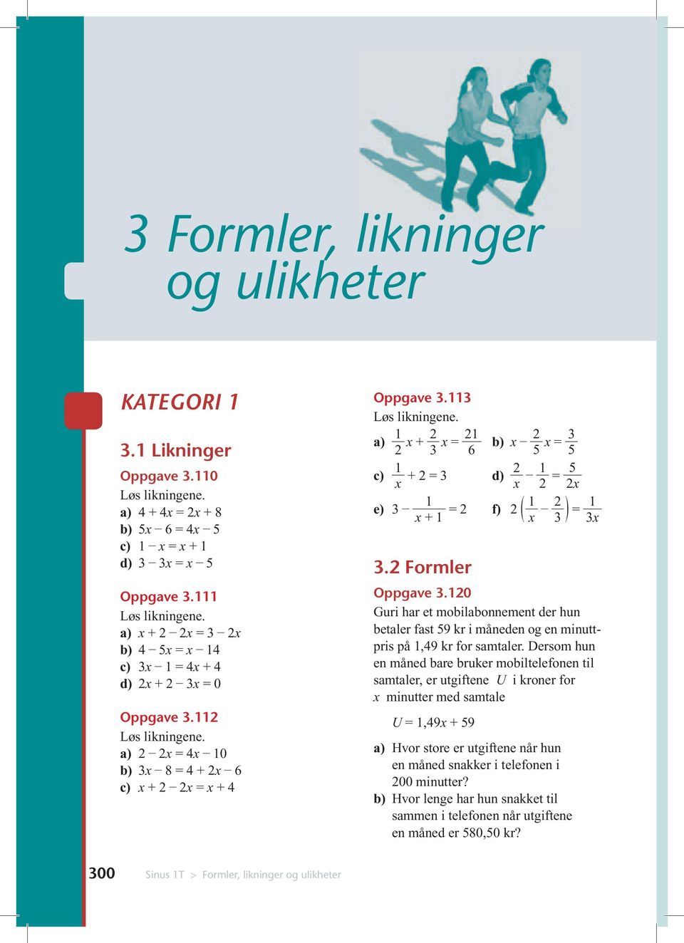 10 Guri har et mobilabonnement der hun betaler fast 59 kr i måneden og en minuttpris på 1,49 kr for samtaler.