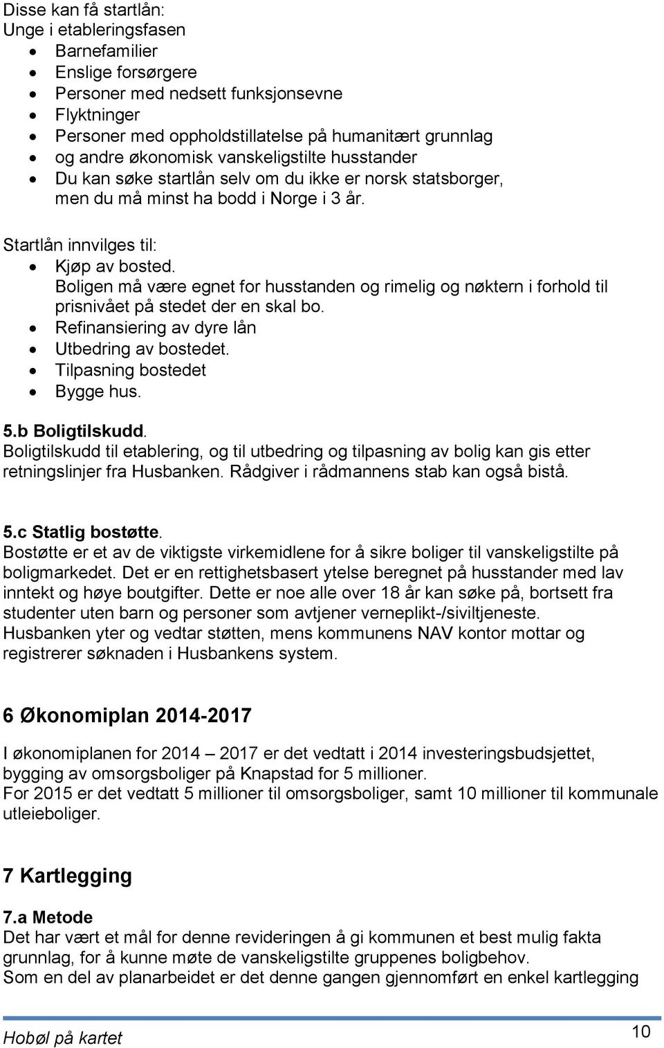 Boligen må være egnet for husstanden og rimelig og nøktern i forhold til prisnivået på stedet der en skal bo. Refinansiering av dyre lån Utbedring av bostedet. Tilpasning bostedet Bygge hus. 5.