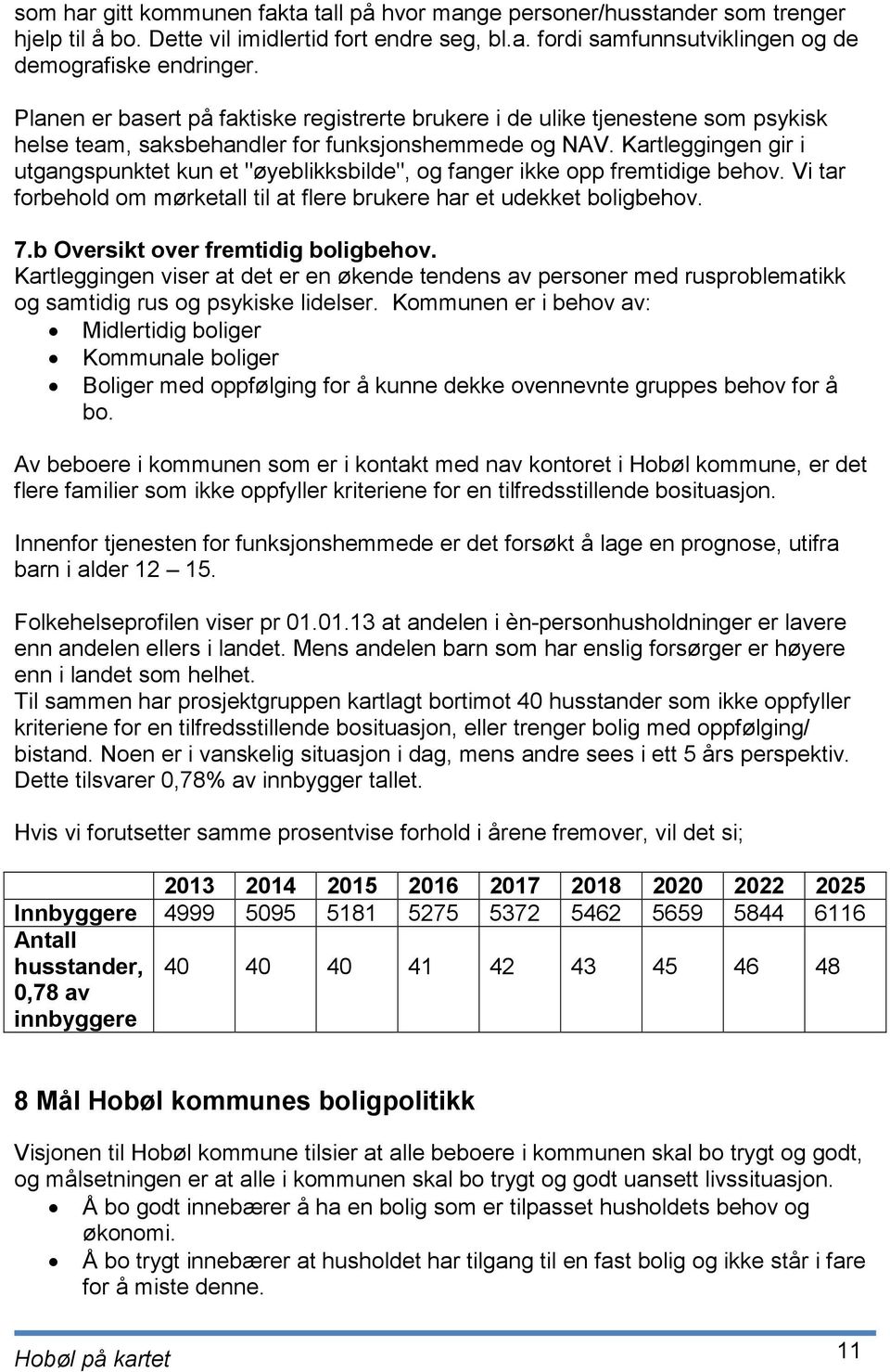 Kartleggingen gir i utgangspunktet kun et "øyeblikksbilde", og fanger ikke opp fremtidige behov. Vi tar forbehold om mørketall til at flere brukere har et udekket boligbehov. 7.