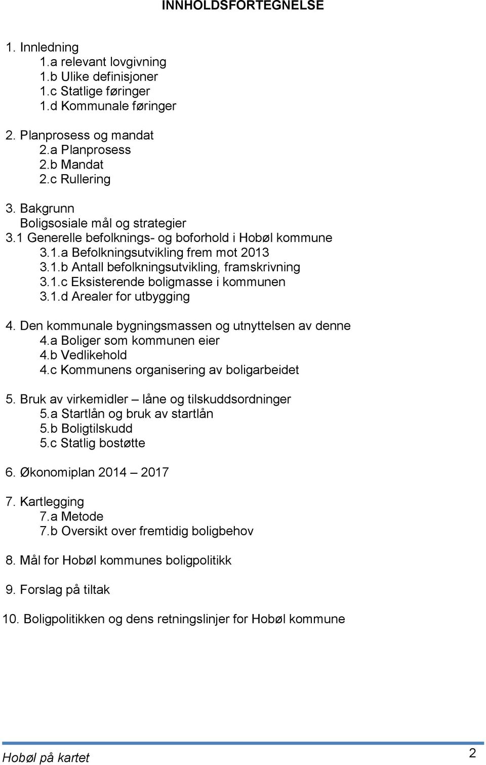 1.d Arealer for utbygging 4. Den kommunale bygningsmassen og utnyttelsen av denne 4.a Boliger som kommunen eier 4.b Vedlikehold 4.c Kommunens organisering av boligarbeidet 5.