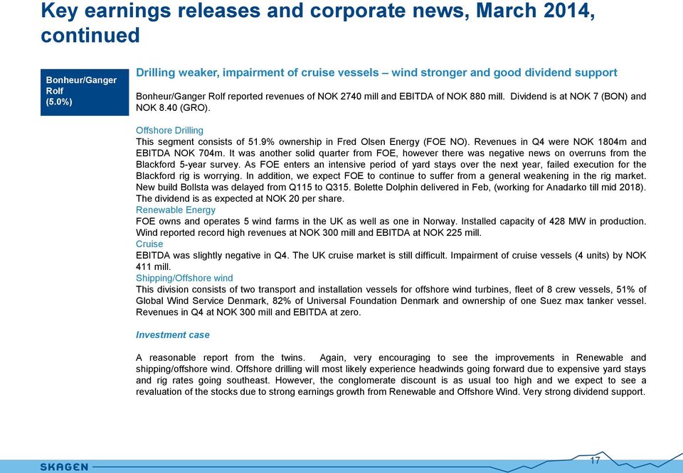 Dividend is at NOK 7 (BON) and NOK 8.4 (GRO). Offshore Drilling This segment consists of 5.9% ownership in Fred Olsen Energy (FOE NO). Revenues in Q4 were NOK 84m and EBITDA NOK 74m.