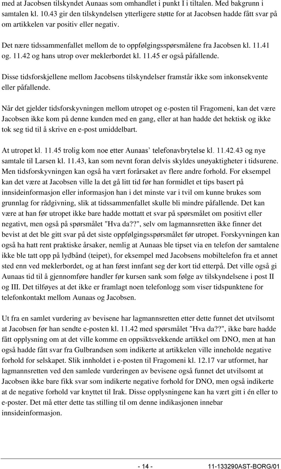 11.41 og. 11.42 og hans utrop over meklerbordet kl. 11.45 er også påfallende. Disse tidsforskjellene mellom Jacobsens tilskyndelser framstår ikke som inkonsekvente eller påfallende.