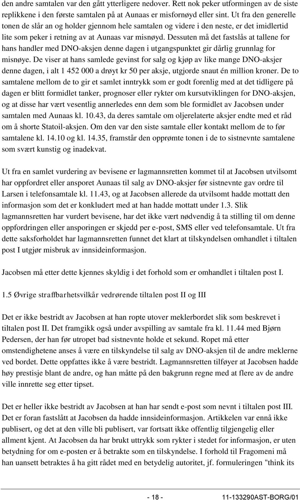 Dessuten må det fastslås at tallene for hans handler med DNO-aksjen denne dagen i utgangspunktet gir dårlig grunnlag for misnøye.