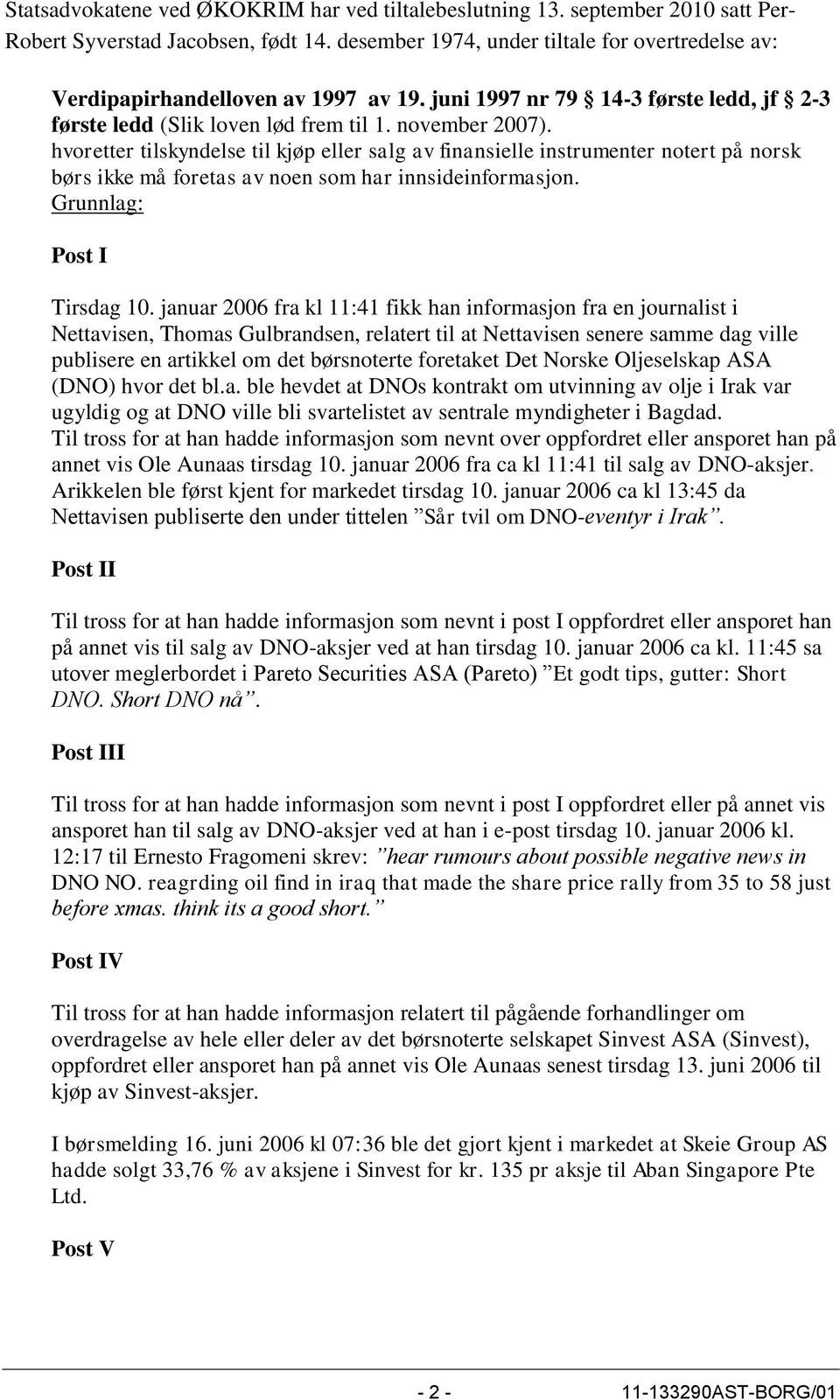 hvoretter tilskyndelse til kjøp eller salg av finansielle instrumenter notert på norsk børs ikke må foretas av noen som har innsideinformasjon. Grunnlag: Post I Tirsdag 10.