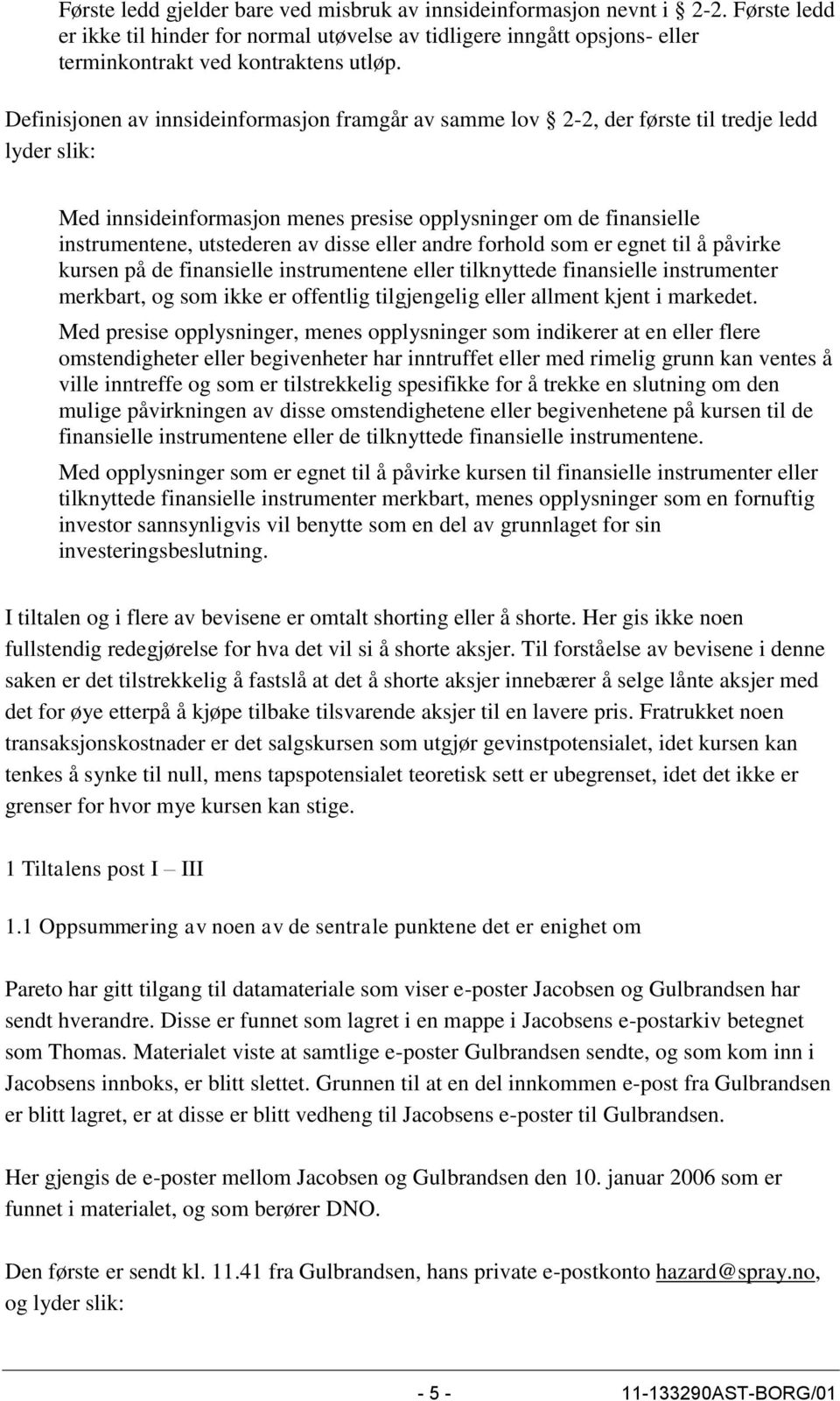 disse eller andre forhold som er egnet til å påvirke kursen på de finansielle instrumentene eller tilknyttede finansielle instrumenter merkbart, og som ikke er offentlig tilgjengelig eller allment