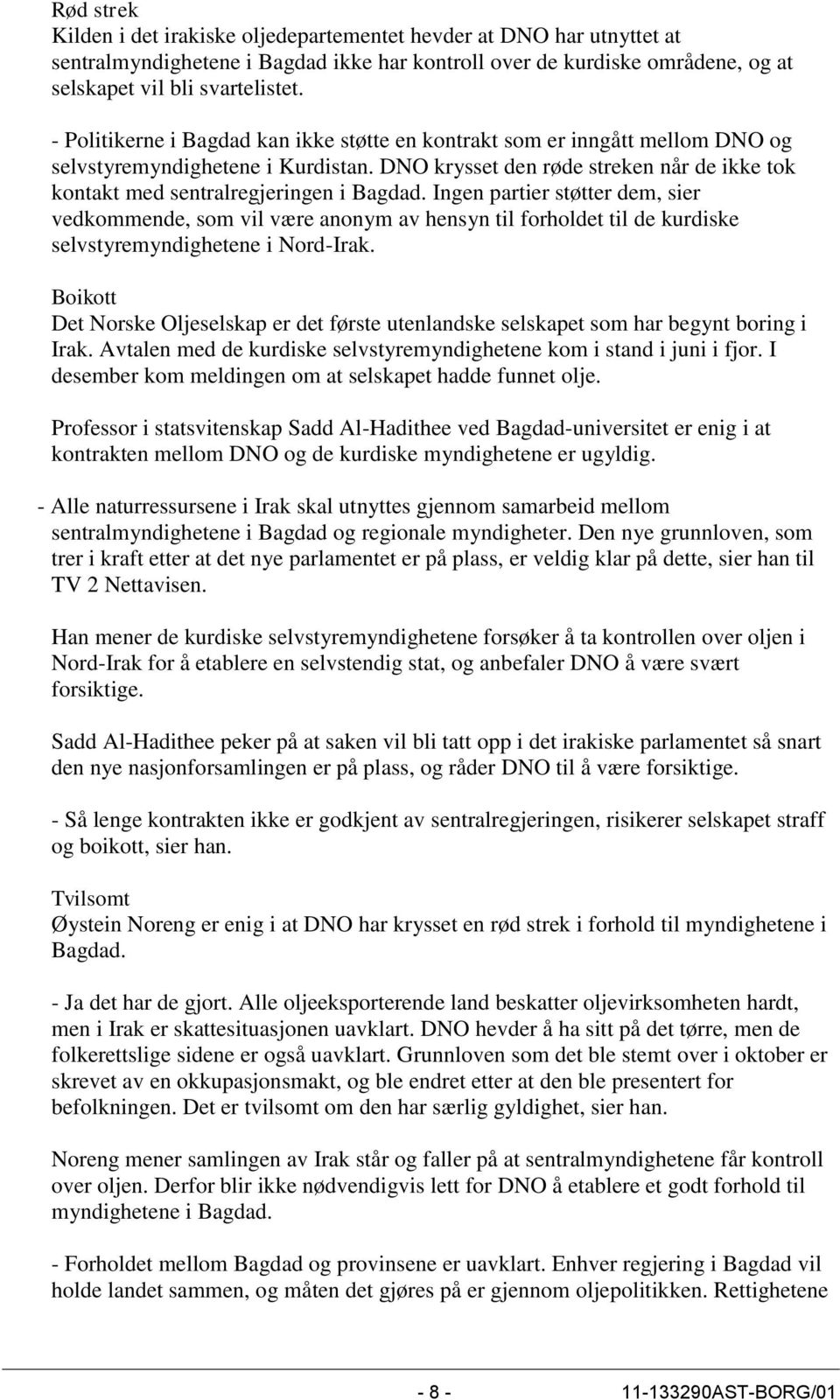 Ingen partier støtter dem, sier vedkommende, som vil være anonym av hensyn til forholdet til de kurdiske selvstyremyndighetene i Nord-Irak.