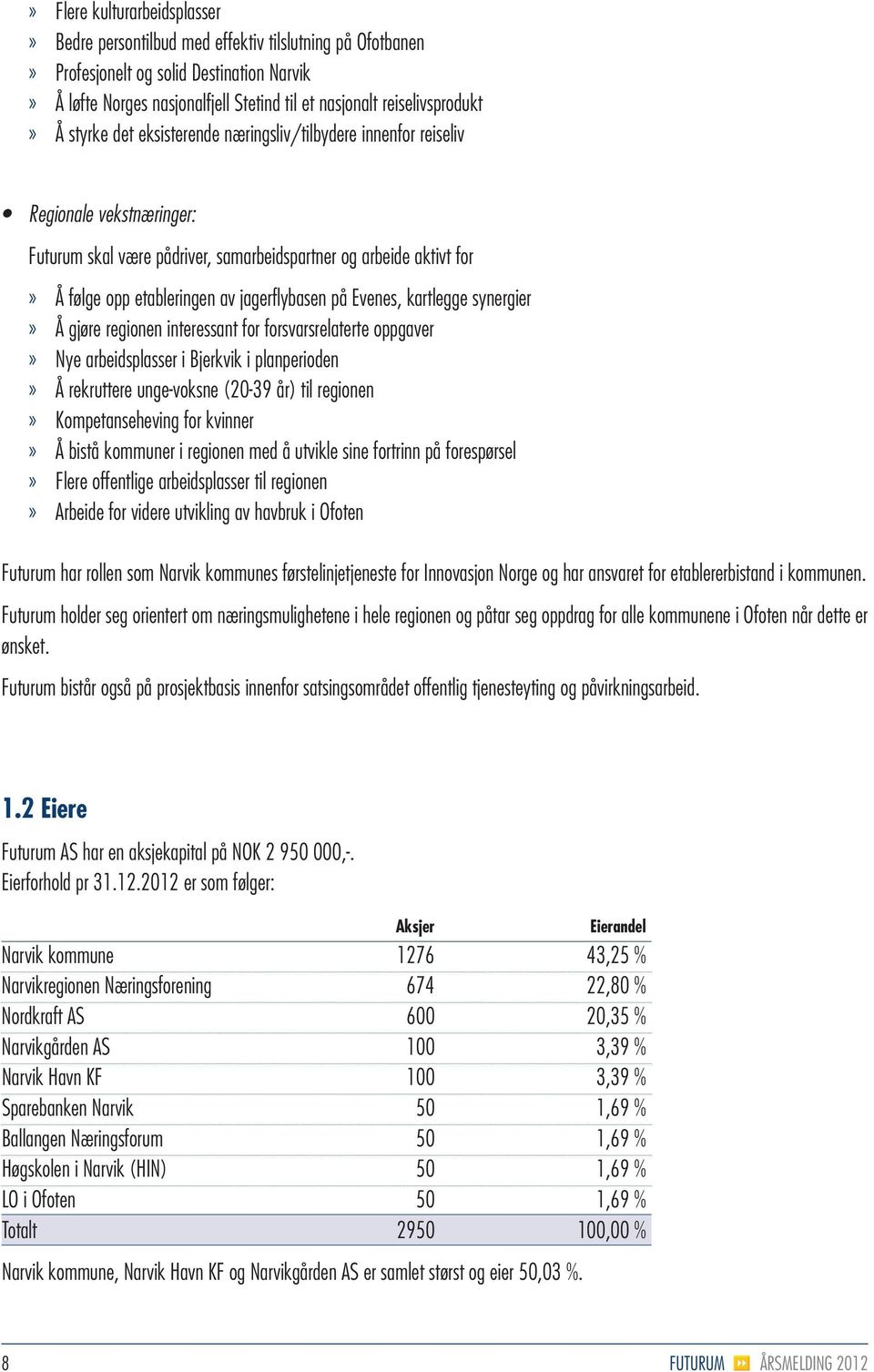 etableringen av jagerflybasen på Evenes, kartlegge synergier» Å gjøre regionen interessant for forsvarsrelaterte oppgaver» Nye arbeidsplasser i Bjerkvik i planperioden» Å rekruttere unge-voksne