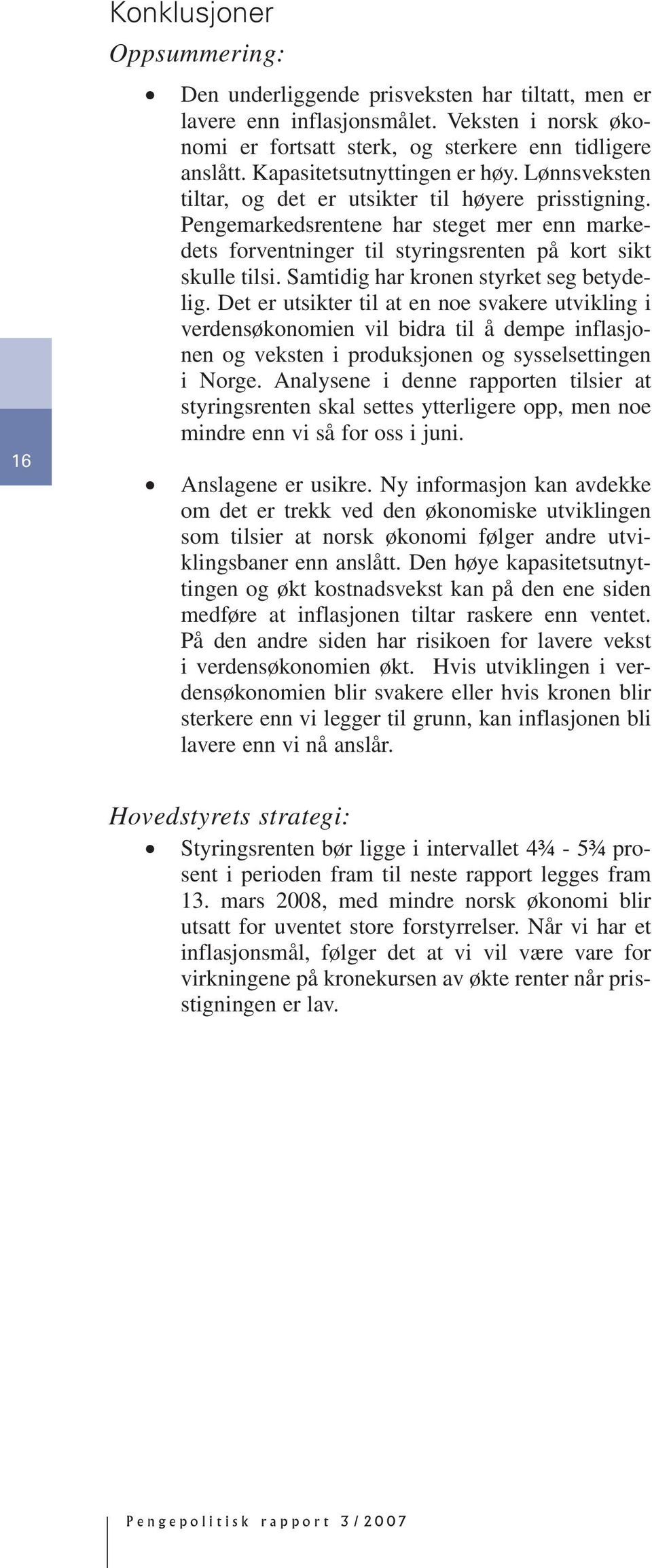 Pengemarkedsrentene har steget mer enn markedets forventninger til styringsrenten på kort sikt skulle tilsi. Samtidig har kronen styrket seg betydelig.