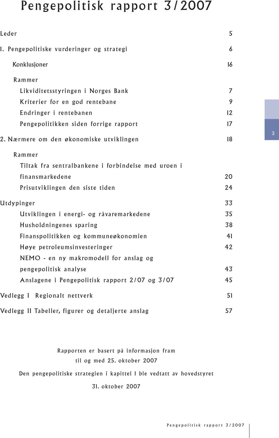 Nærmere om den økonomiske utviklingen Rammer Tiltak fra sentralbankene i forbindelse med uroen i finansmarkedene Prisutviklingen den siste tiden Utdypinger Utviklingen i energi- og råvaremarkedene