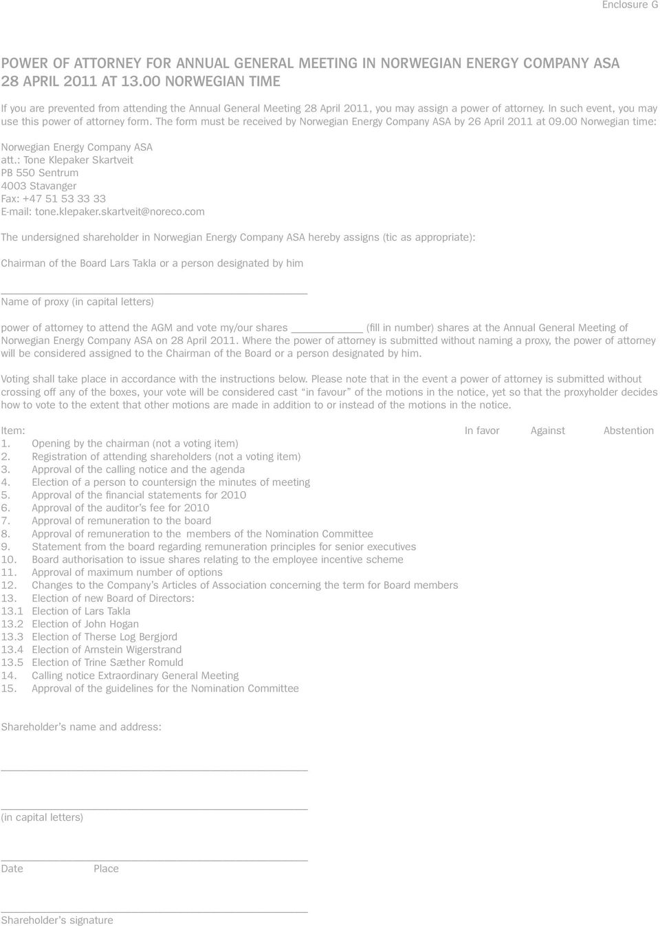 The form must be received by by 26 April 2011 at 09.00 Norwegian time: att.: Tone Klepaker Skartveit PB 550 Sentrum 4003 Stavanger Fax: +47 51 53 33 33 E-mail: tone.klepaker.skartveit@noreco.