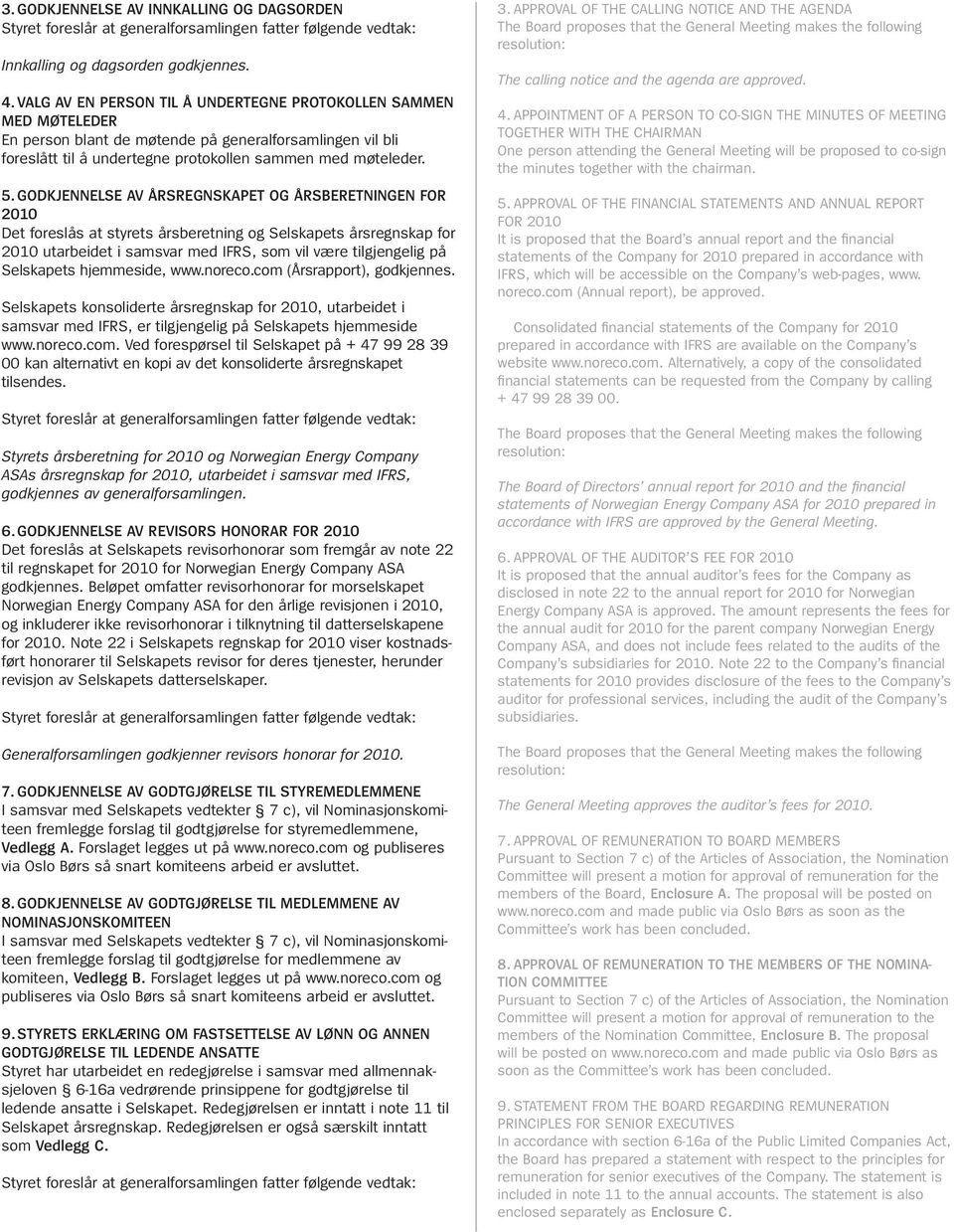 GODKJENNELSE AV ÅRSREGNSKAPET OG ÅRSBERETNINGEN FOR 2010 Det foreslås at styrets årsberetning og Selskapets årsregnskap for 2010 utarbeidet i samsvar med IFRS, som vil være tilgjengelig på Selskapets