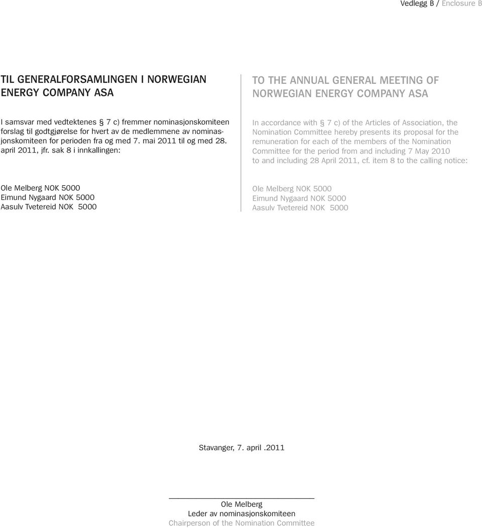 sak 8 i innkallingen: In accordance with 7 c) of the Articles of Association, the Nomination Committee hereby presents its proposal for the remuneration for each of the members of the Nomination