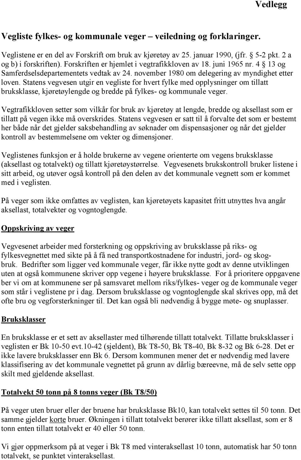 Statens vegvesen utgir en vegliste for hvert fylke med opplysninger om tillatt bruksklasse, kjøretøylengde og bredde på fylkes- og kommunale veger.