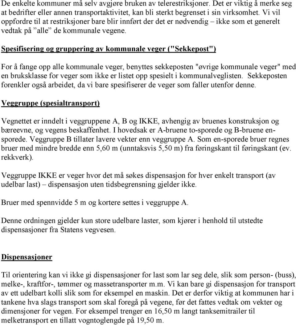 Spesifisering og gruppering av kommunale veger ("Sekkepost") For å fange opp alle kommunale veger, benyttes sekkeposten "øvrige kommunale veger" med en bruksklasse for veger som ikke er listet opp