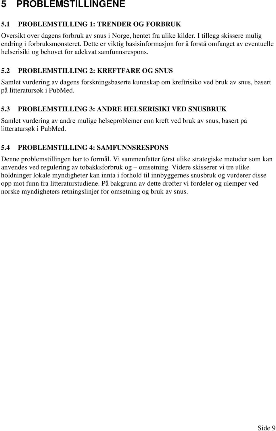 2 PROBLEMSTILLING 2: KREFTFARE OG SNUS Samlet vurdering av dagens forskningsbaserte kunnskap om kreftrisiko ved bruk av snus, basert på litteratursøk i PubMed. 5.