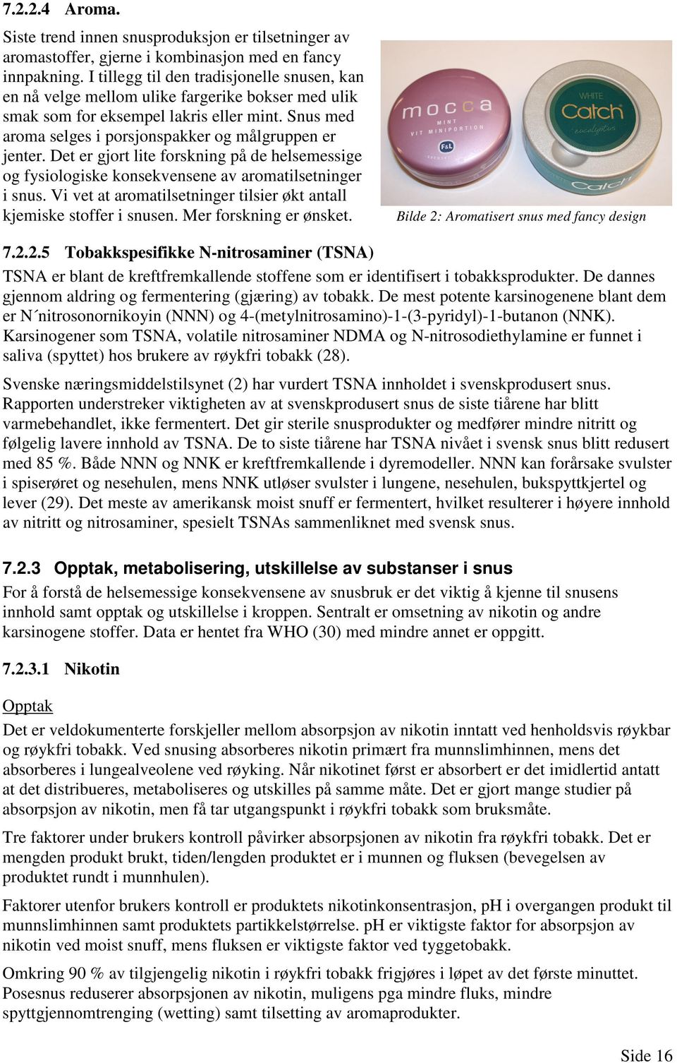 Det er gjort lite forskning på de helsemessige og fysiologiske konsekvensene av aromatilsetninger i snus. Vi vet at aromatilsetninger tilsier økt antall kjemiske stoffer i snusen.