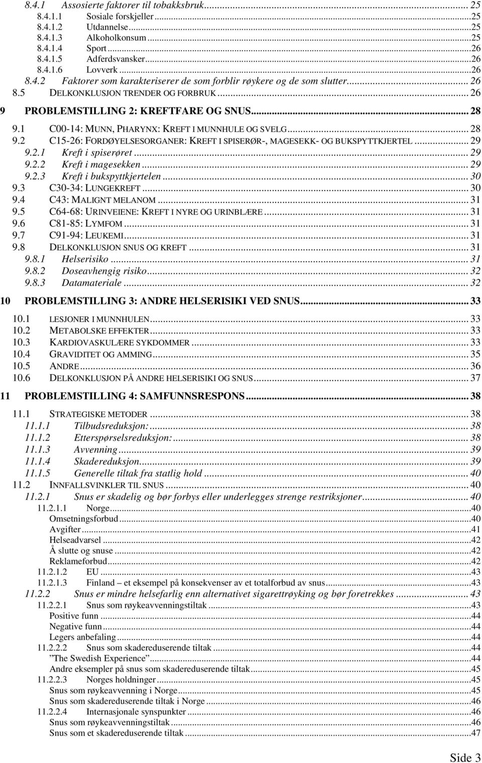 1 C00-14: MUNN, PHARYNX: KREFT I MUNNHULE OG SVELG... 28 9.2 C15-26: FORDØYELSESORGANER: KREFT I SPISERØR-, MAGESEKK- OG BUKSPYTTKJERTEL... 29 9.2.1 Kreft i spiserøret... 29 9.2.2 Kreft i magesekken.