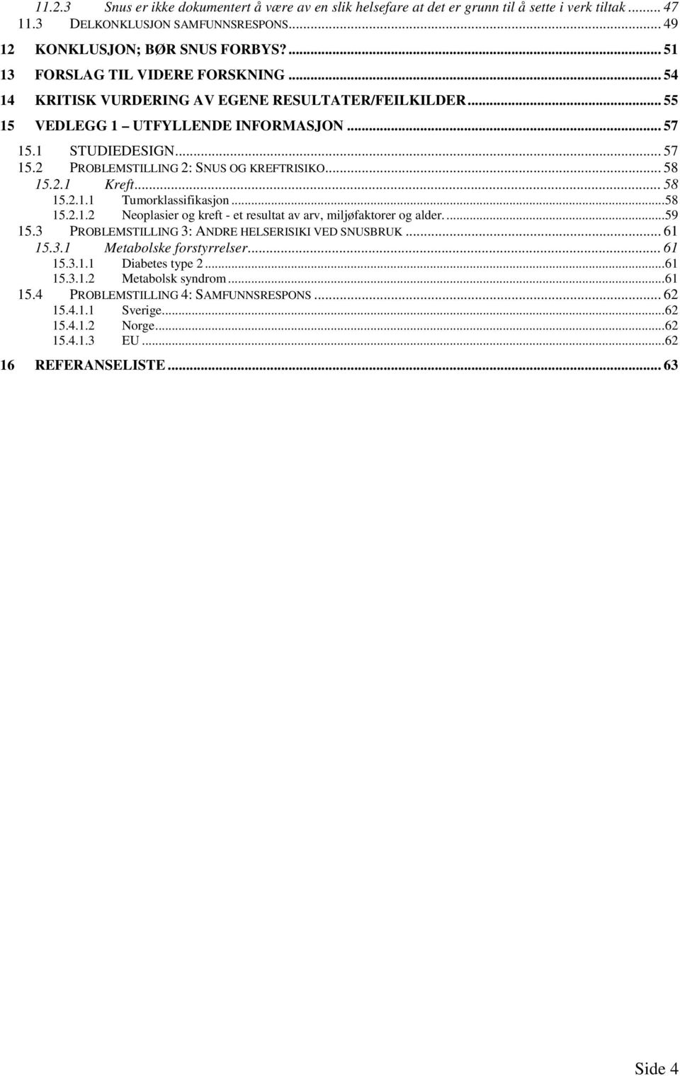 .. 58 15.2.1 Kreft... 58 15.2.1.1 Tumorklassifikasjon... 58 15.2.1.2 Neoplasier og kreft - et resultat av arv, miljøfaktorer og alder.... 59 15.3 PROBLEMSTILLING 3: ANDRE HELSERISIKI VED SNUSBRUK.