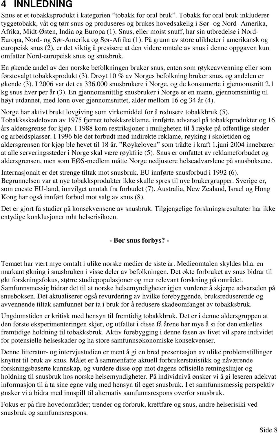 Snus, eller moist snuff, har sin utbredelse i Nord- Europa, Nord- og Sør-Amerika og Sør-Afrika (1).