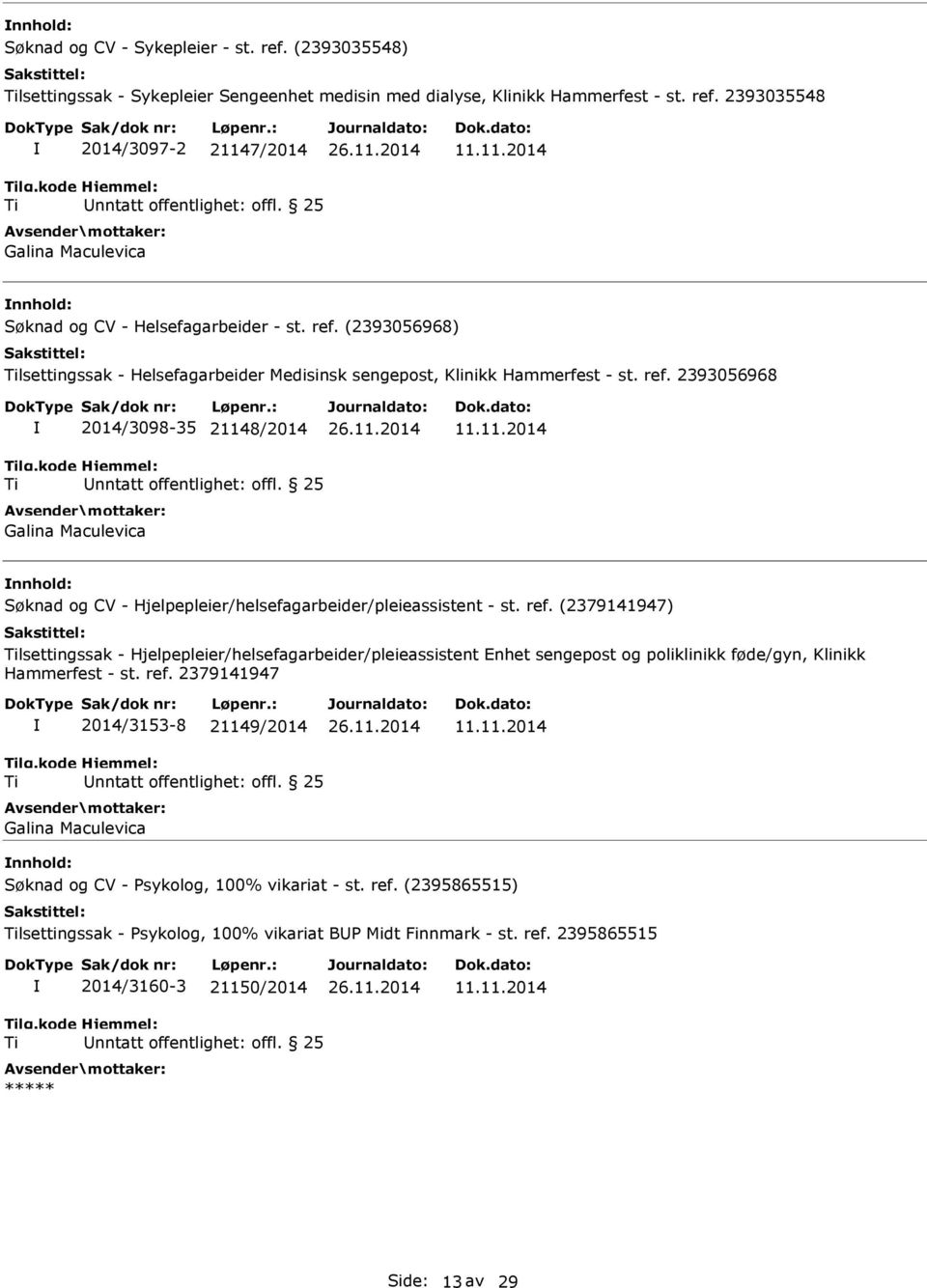 11.2014 nnhold: Søknad og CV - Psykolog, 100% vikariat - st. ref. (2395865515) lsettingssak - Psykolog, 100% vikariat BUP Midt Finnmark - st. ref. 2395865515 2014/3160-3 21150/2014 ***** 11.