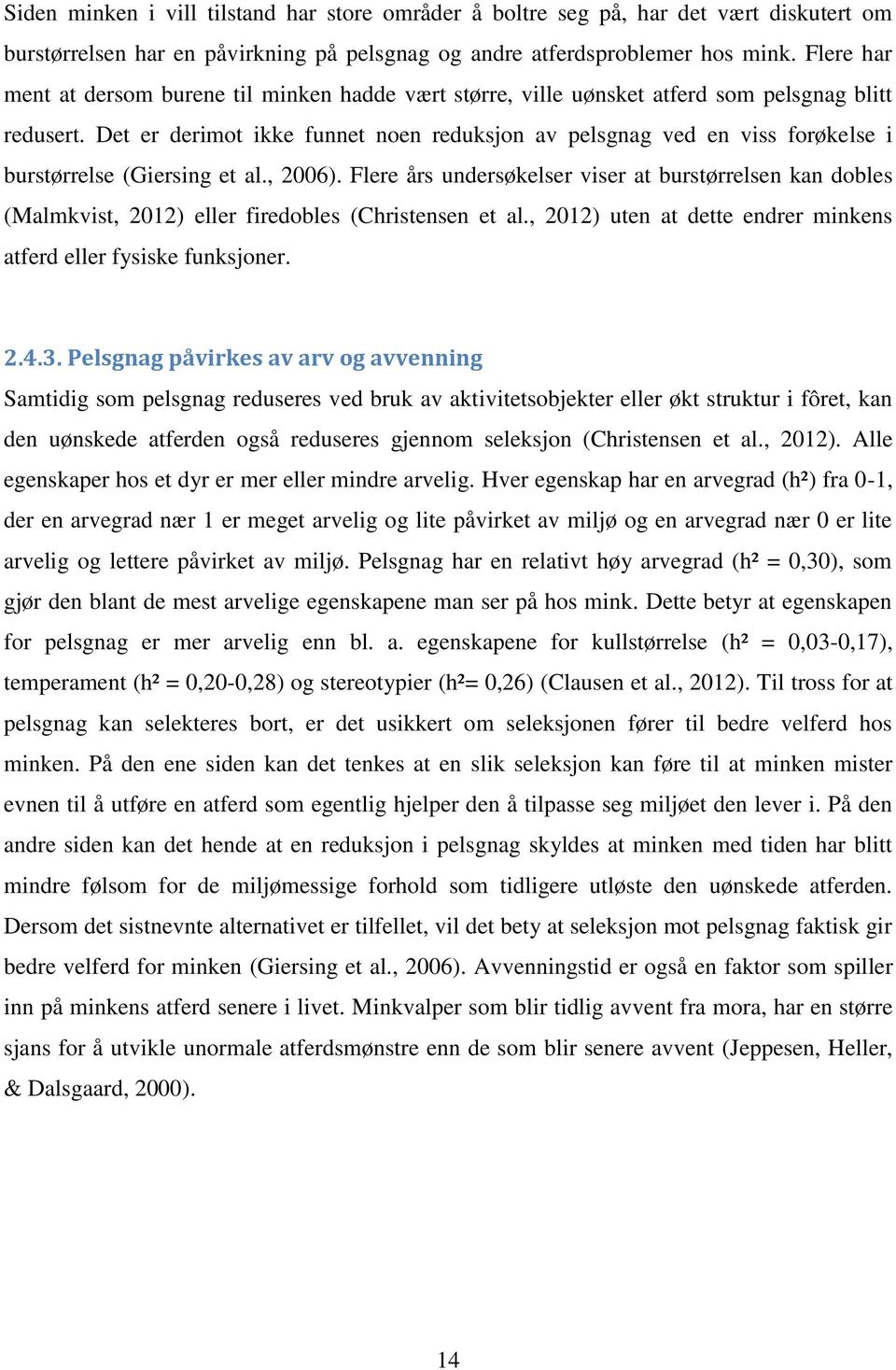 Det er derimot ikke funnet noen reduksjon av pelsgnag ved en viss forøkelse i burstørrelse (Giersing et al., 2006).