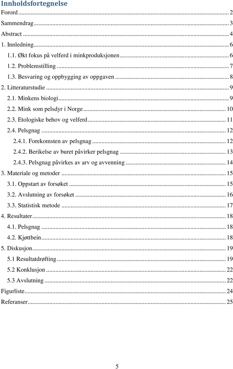 .. 13 2.4.3. Pelsgnag påvirkes av arv og avvenning... 14 3. Materiale og metoder... 15 3.1. Oppstart av forsøket... 15 3.2. Avslutning av forsøket... 16 3.3. Statistisk metode... 17 4. Resultater.