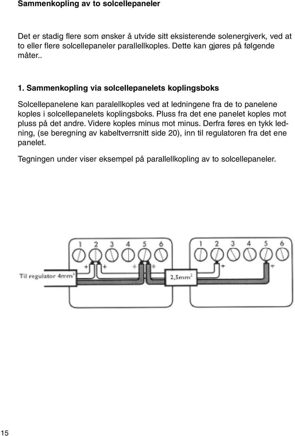 Sammenkopling via solcellepanelets koplingsboks Solcellepanelene kan paralellkoples ved at ledningene fra de to panelene koples i solcellepanelets koplingsboks.