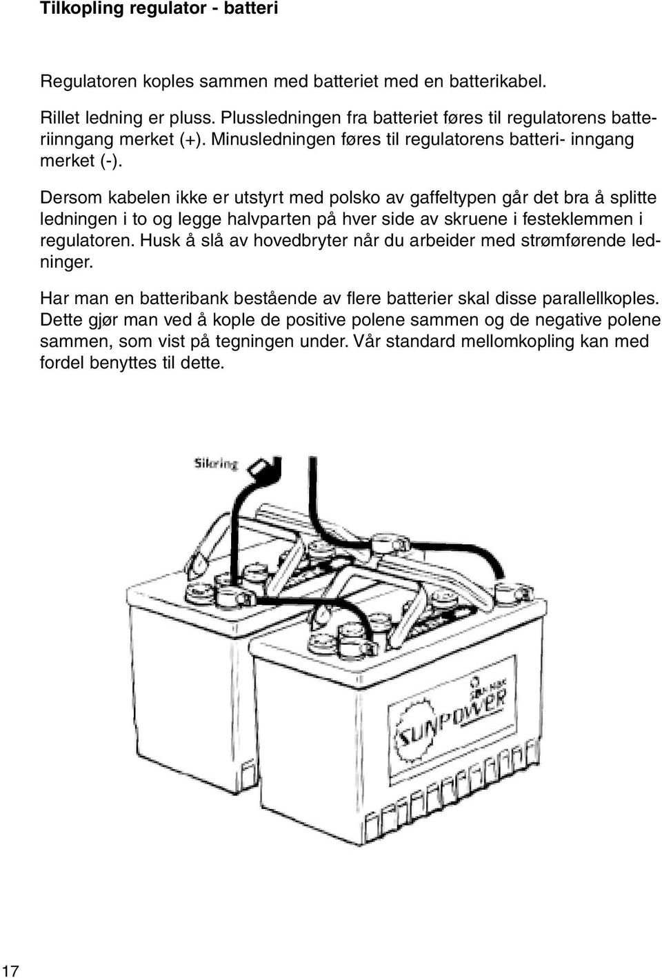 Dersom kabelen ikke er utstyrt med polsko av gaffeltypen går det bra å splitte ledningen i to og legge halvparten på hver side av skruene i festeklemmen i regulatoren.