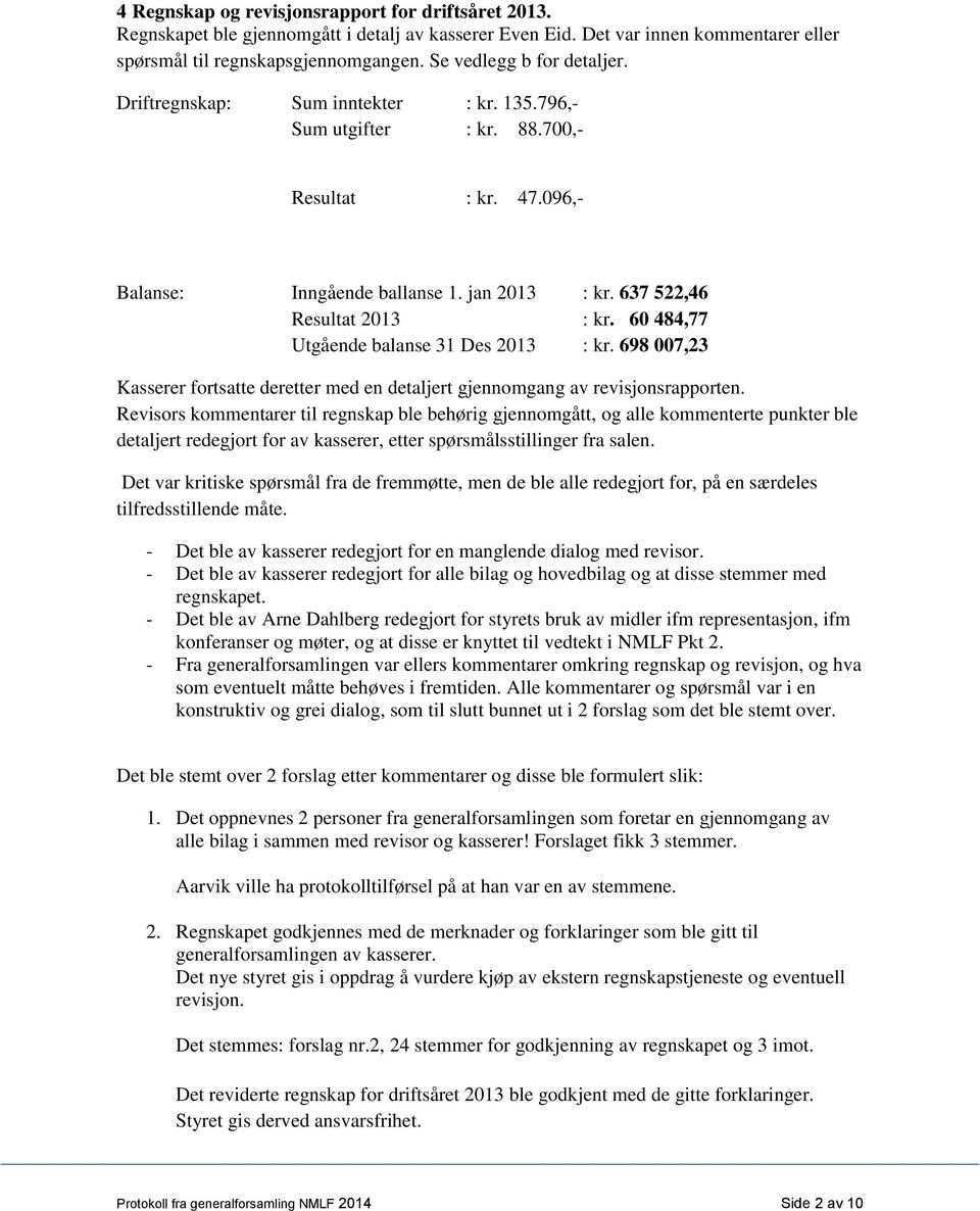 60 484,77 Utgående balanse 31 Des 2013 : kr. 698 007,23 Kasserer fortsatte deretter med en detaljert gjennomgang av revisjonsrapporten.