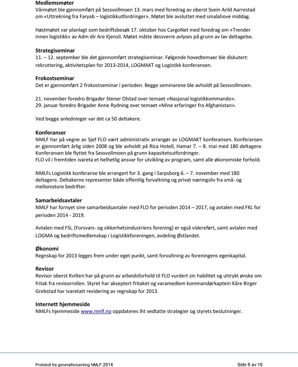Strategiseminar 11. 12. september ble det gjennomført strategiseminar. Følgende hovedtemaer ble diskutert: rekruttering, aktivitetsplan for 2013-2014, LOGMAKT og Logistikk konferansen.