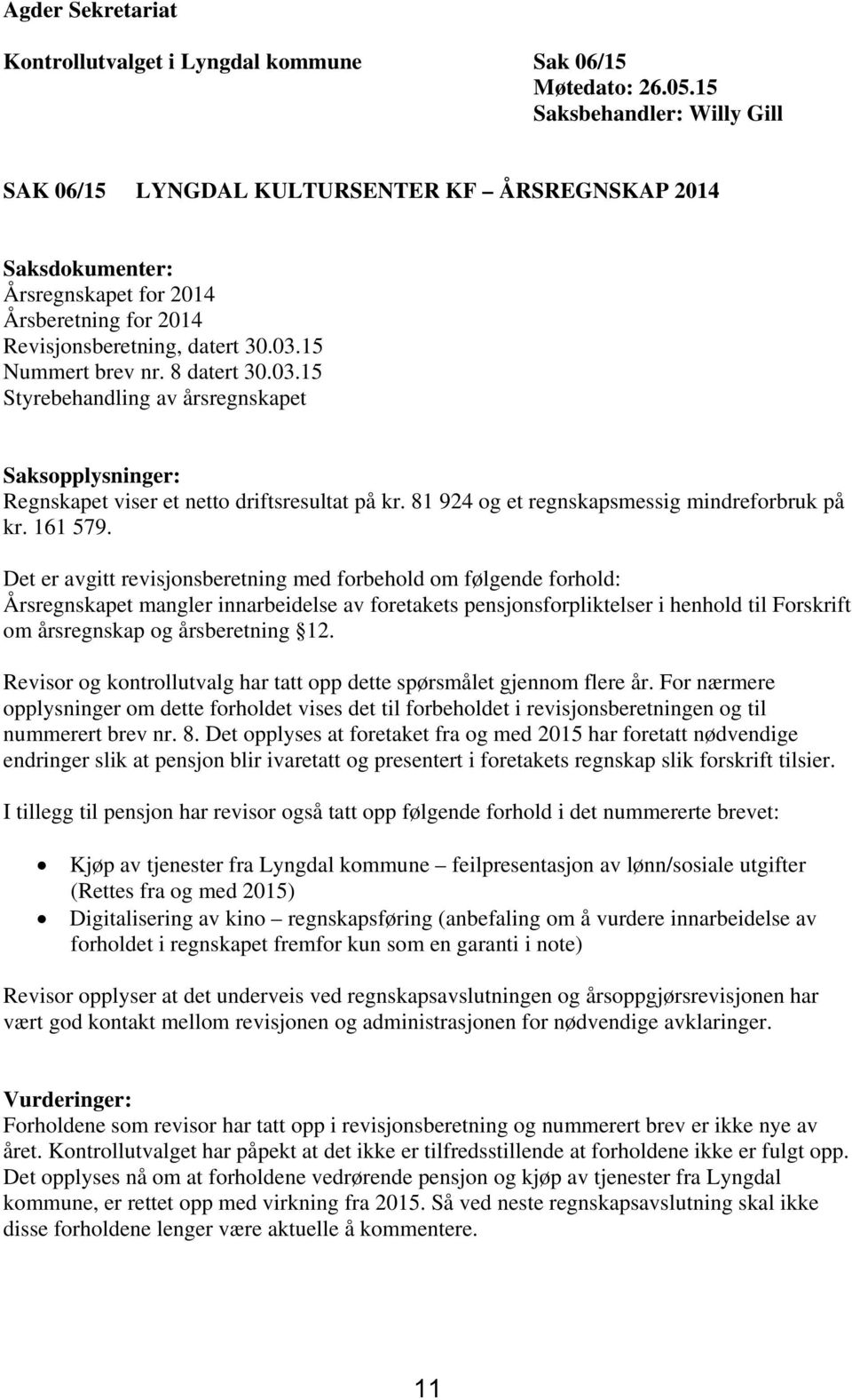 8 datert 30.03.15 Styrebehandling av årsregnskapet Saksopplysninger: Regnskapet viser et netto driftsresultat på kr. 81 924 og et regnskapsmessig mindreforbruk på kr. 161 579.