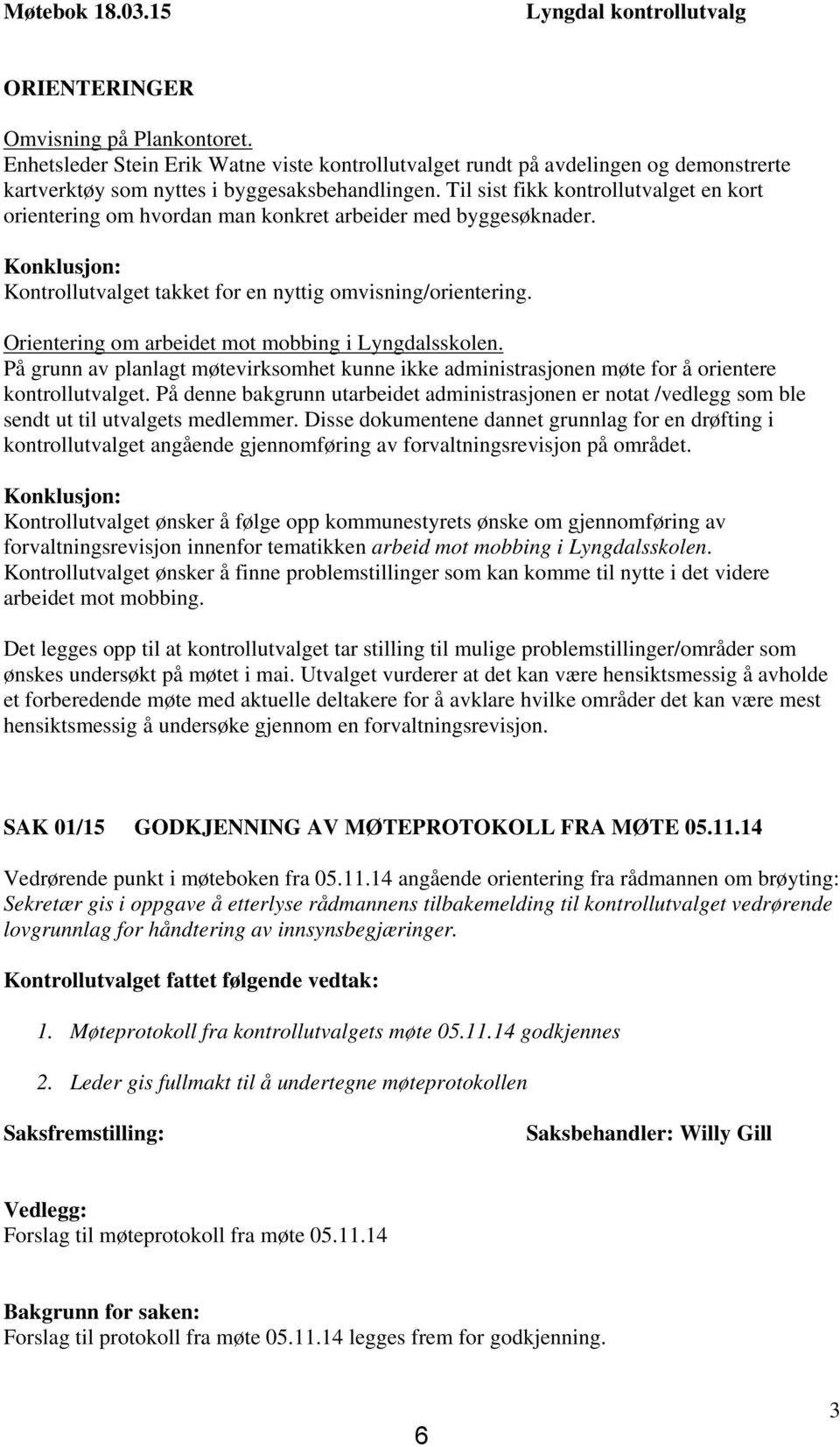 Til sist fikk kontrollutvalget en kort orientering om hvordan man konkret arbeider med byggesøknader. Konklusjon: Kontrollutvalget takket for en nyttig omvisning/orientering.