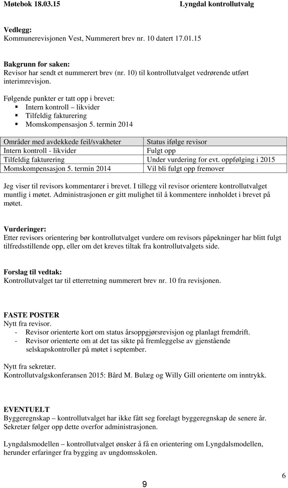 termin 2014 Områder med avdekkede feil/svakheter Status ifølge revisor Intern kontroll - likvider Fulgt opp Tilfeldig fakturering Under vurdering for evt. oppfølging i 2015 Momskompensasjon 5.