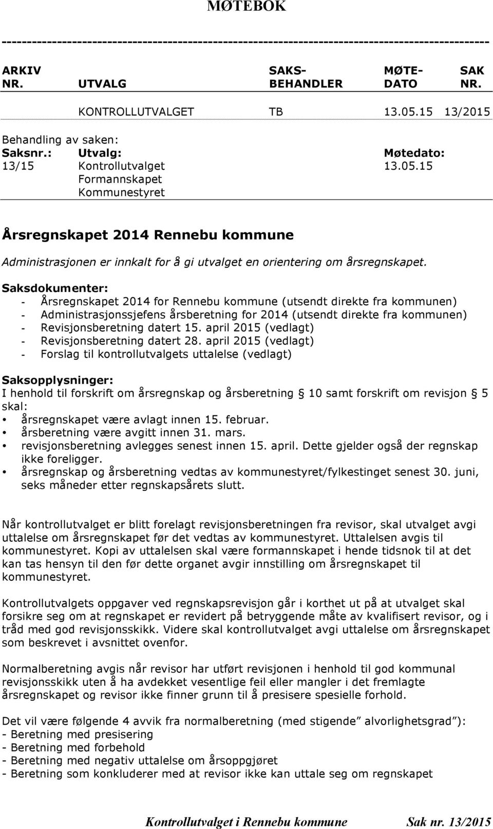 15 Formannskapet Kommunestyret Årsregnskapet 2014 Rennebu kommune Administrasjonen er innkalt for å gi utvalget en orientering om årsregnskapet.