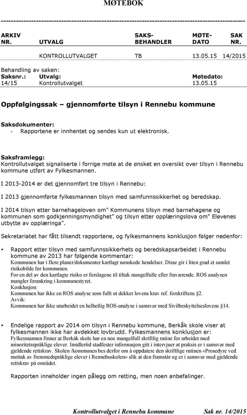 15 Oppfølgingssak gjennomførte tilsyn i Rennebu kommune Saksdokumenter: - Rapportene er innhentet og sendes kun ut elektronisk.