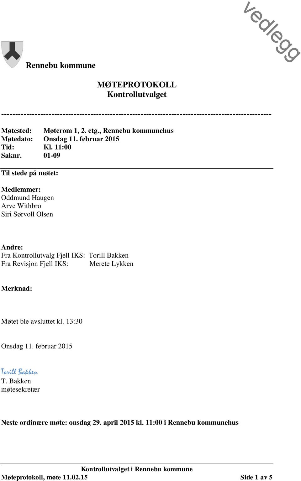 01-09 Til stede på møtet: Medlemmer: Oddmund Haugen Arve Withbro Siri Sørvoll Olsen Andre: Fra Kontrollutvalg Fjell IKS: Torill Bakken Fra Revisjon Fjell IKS: Merete