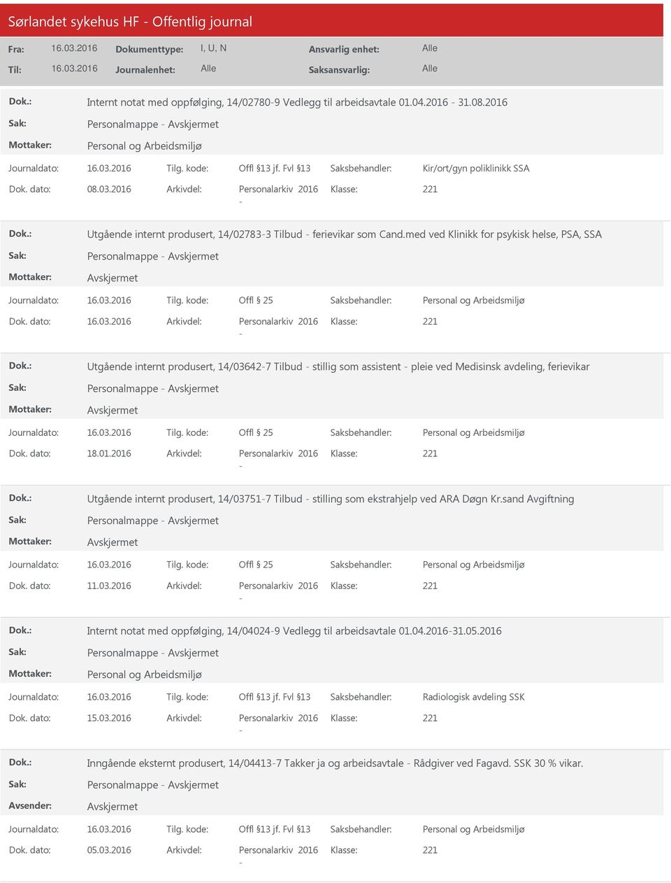 dato: Arkivdel: Personalarkiv 2016 Klasse: tgående internt produsert, 14/036427 Tilbud stillig som assistent pleie ved Medisinsk avdeling, ferievikar Personalmappe Dok. dato: 18.01.2016 Arkivdel: Personalarkiv 2016 Klasse: tgående internt produsert, 14/037517 Tilbud stilling som ekstrahjelp ved ARA Døgn Kr.